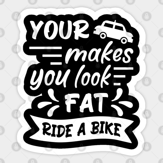 Your car makes you look fat, ride a bike, Bicycle Cyclist Quote Gift Idea Sticker by AS Shirts